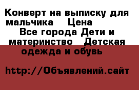 Конверт на выписку для мальчика  › Цена ­ 2 000 - Все города Дети и материнство » Детская одежда и обувь   